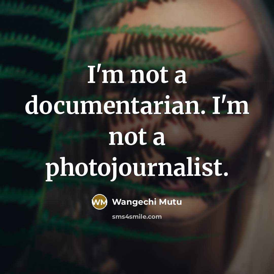 “I'm not a documentarian. I'm not a photojournalist.” quote by Wangechi Mutu