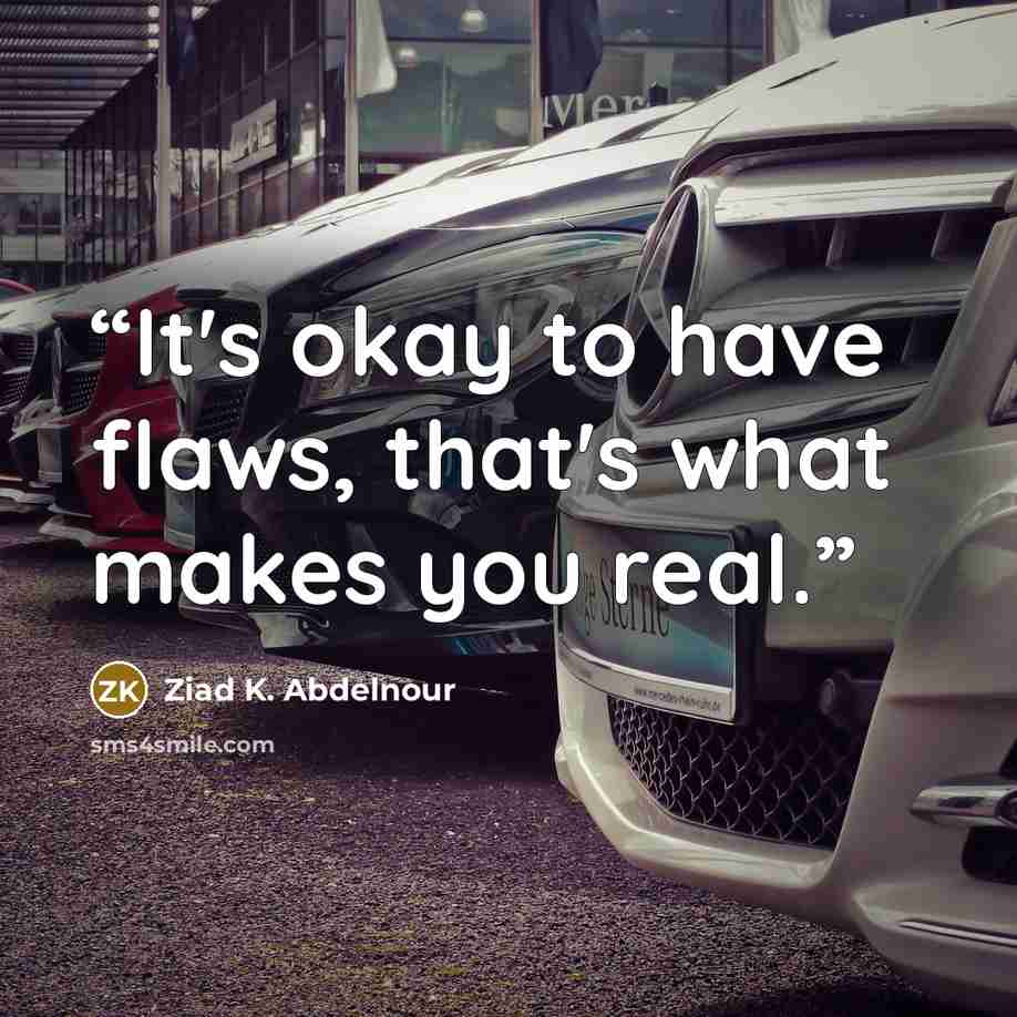 “It's okay to have flaws, that's what makes you real.” quote by Ziad K. Abdelnour