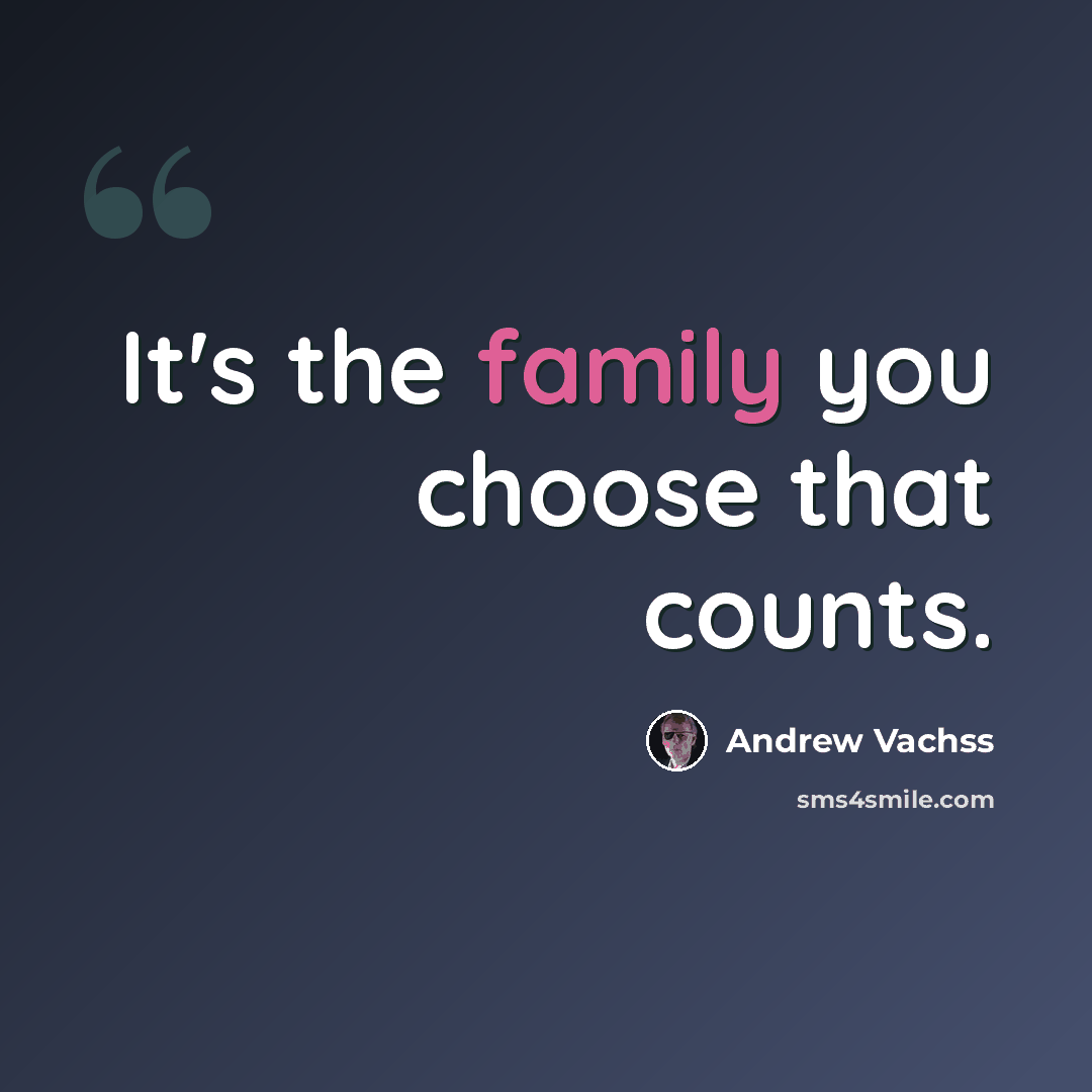 “It's the family you choose that counts.” quote by Andrew Vachss