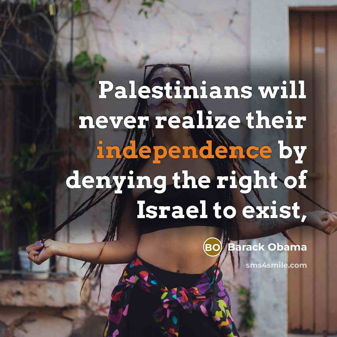 “Palestinians will never realize their independence by denying the right of Israel to exist,” quote by Barack Obama