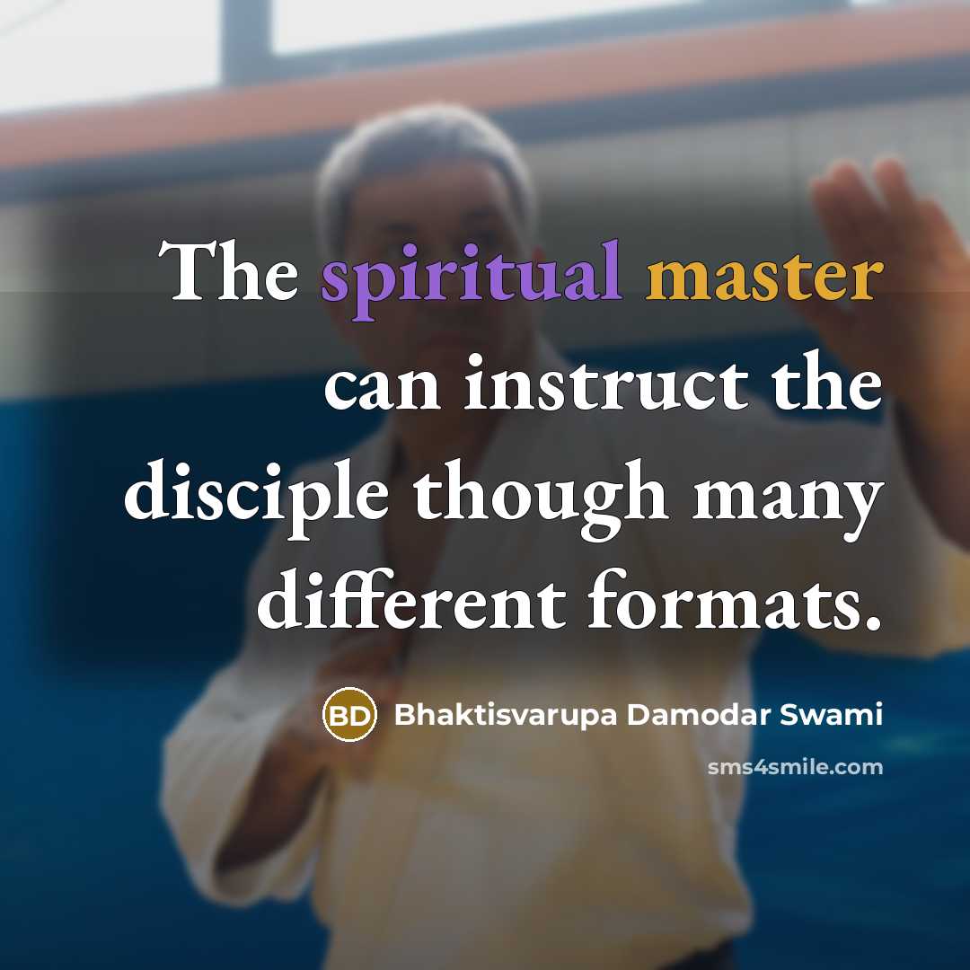 “The spiritual master can instruct the disciple though many different formats.” quote by Bhaktisvarupa Damodar Swami