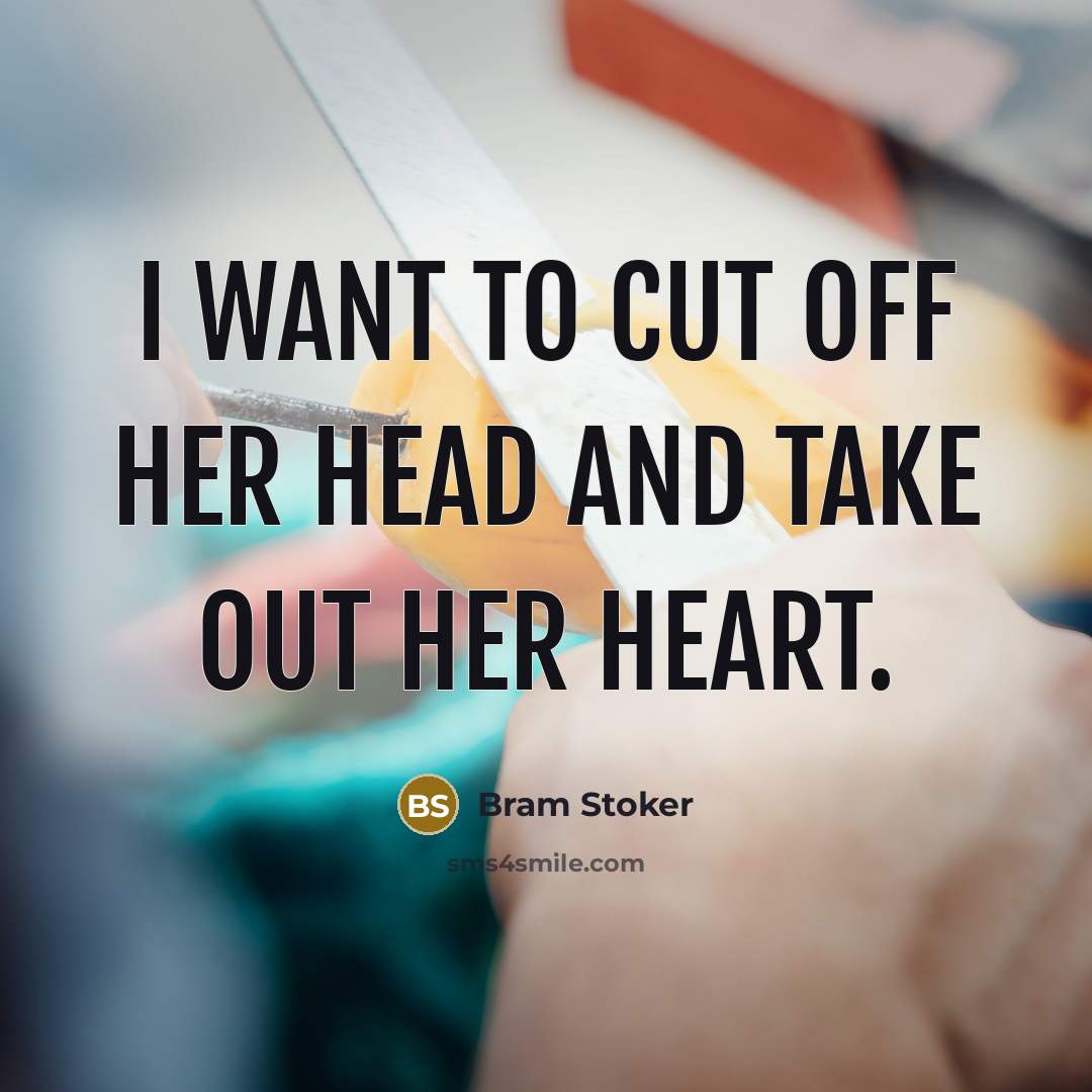 “I want to cut off her head and take out her heart.” quote by Bram Stoker