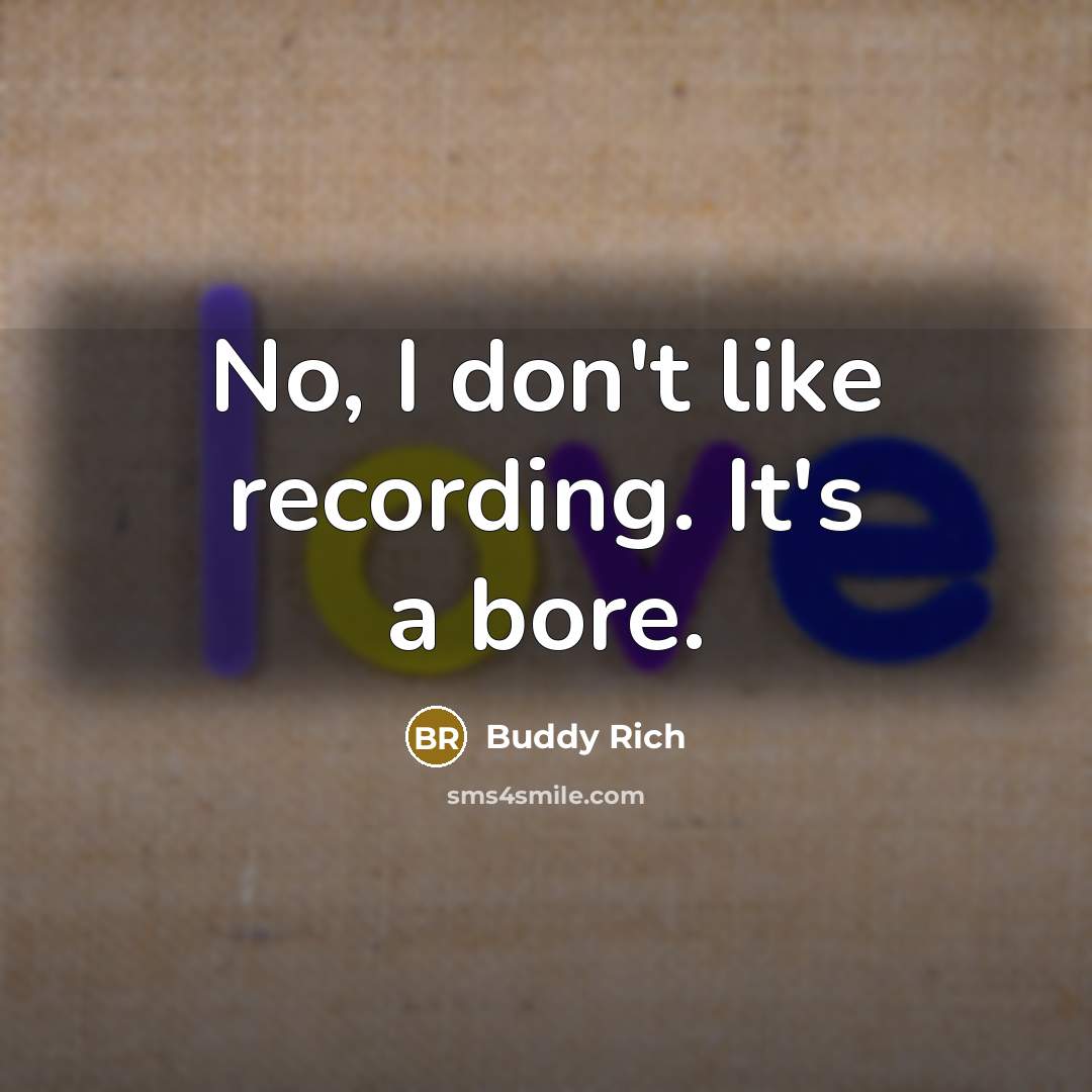 “No, I don't like recording. It's a bore.” quote by Buddy Rich