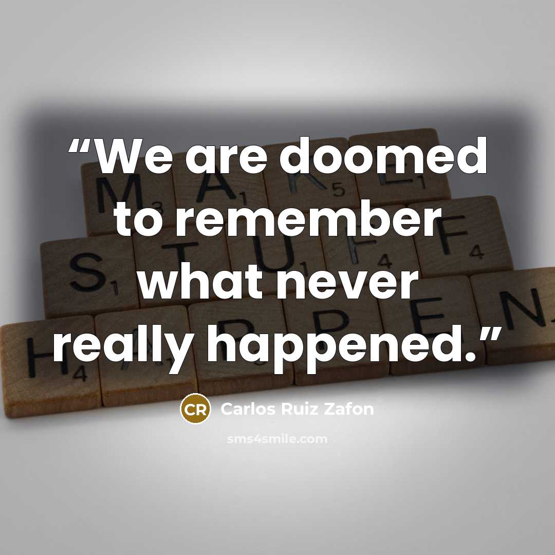 “We are doomed to remember what never really happened.” quote by Carlos Ruiz Zafón