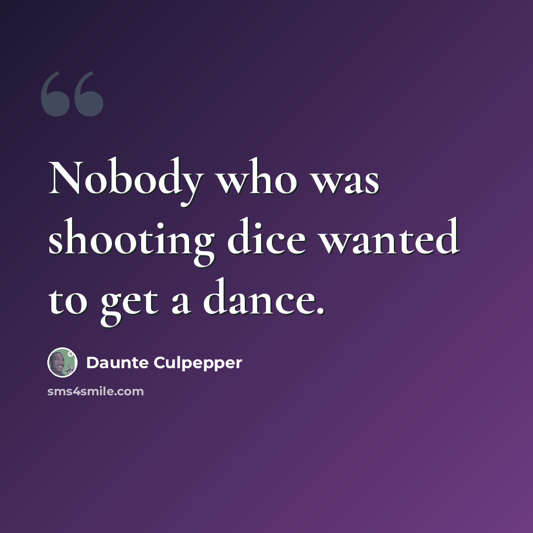 “Nobody who was shooting dice wanted to get a dance.” quote by Daunte Culpepper