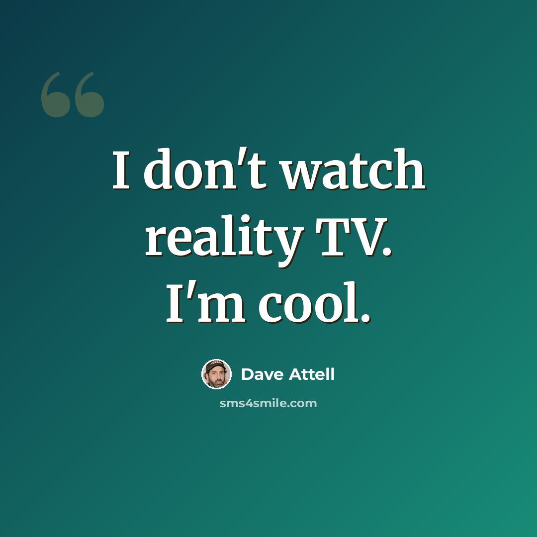 “I don't watch reality TV. I'm cool.” quote by Dave Attell