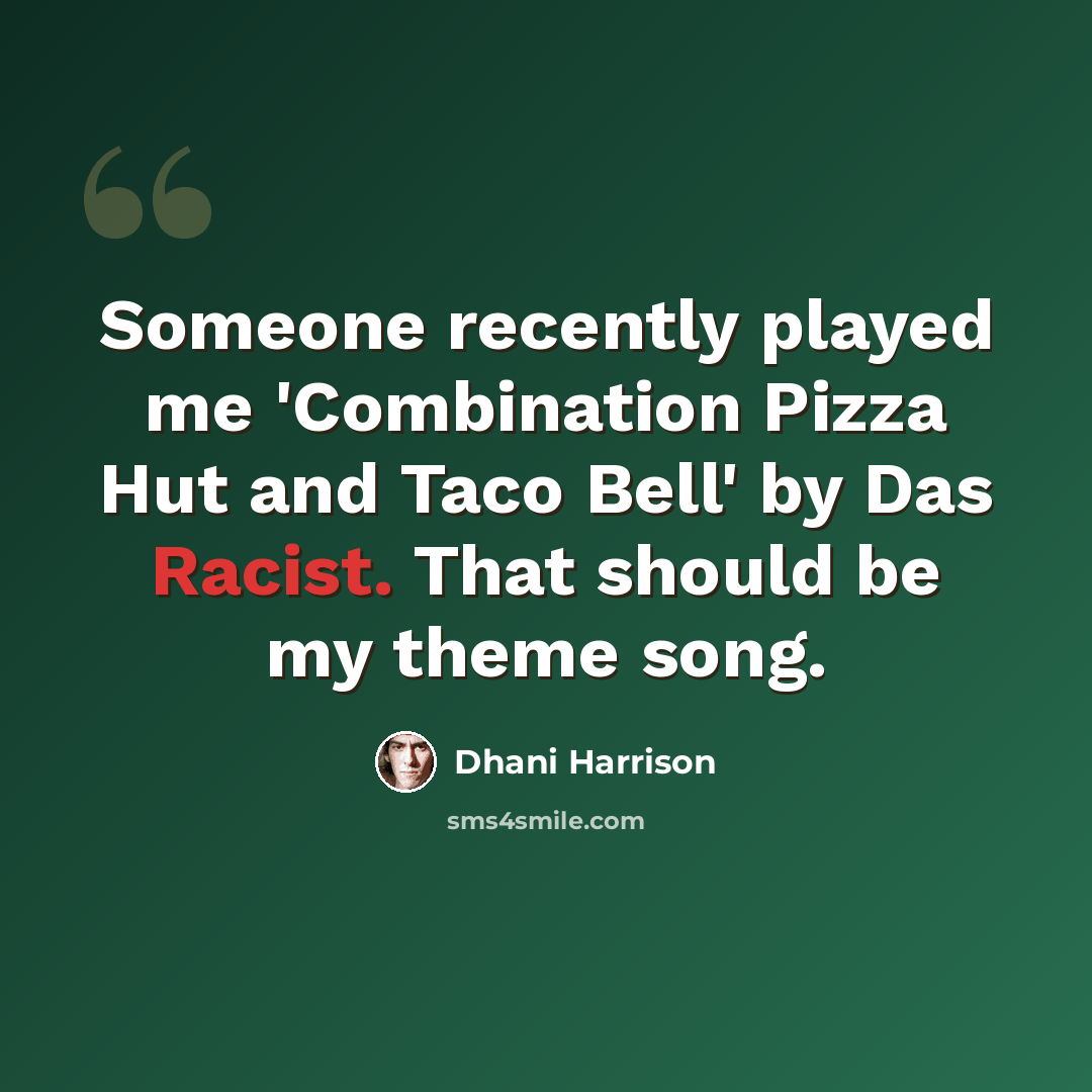 “Someone recently played me 'Combination Pizza Hut and Taco Bell' by Das Racist. That should be my theme song.” quote by Dhani Harrison
