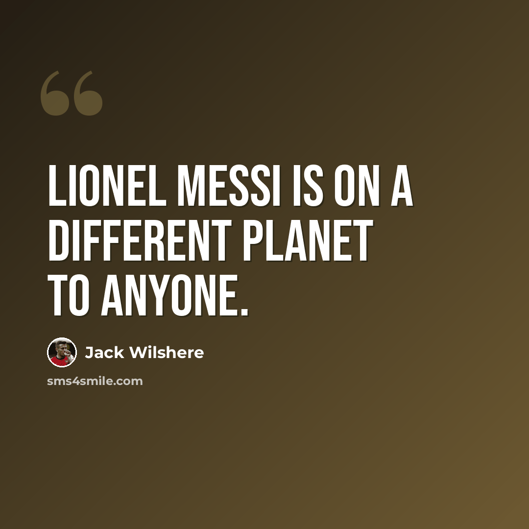 “Lionel Messi is on a different planet to anyone.” quote by Jack Wilshere