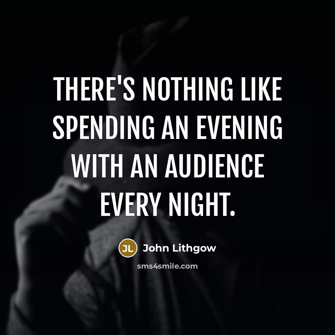 “There's nothing like spending an evening with an audience every night.” quote by John Lithgow