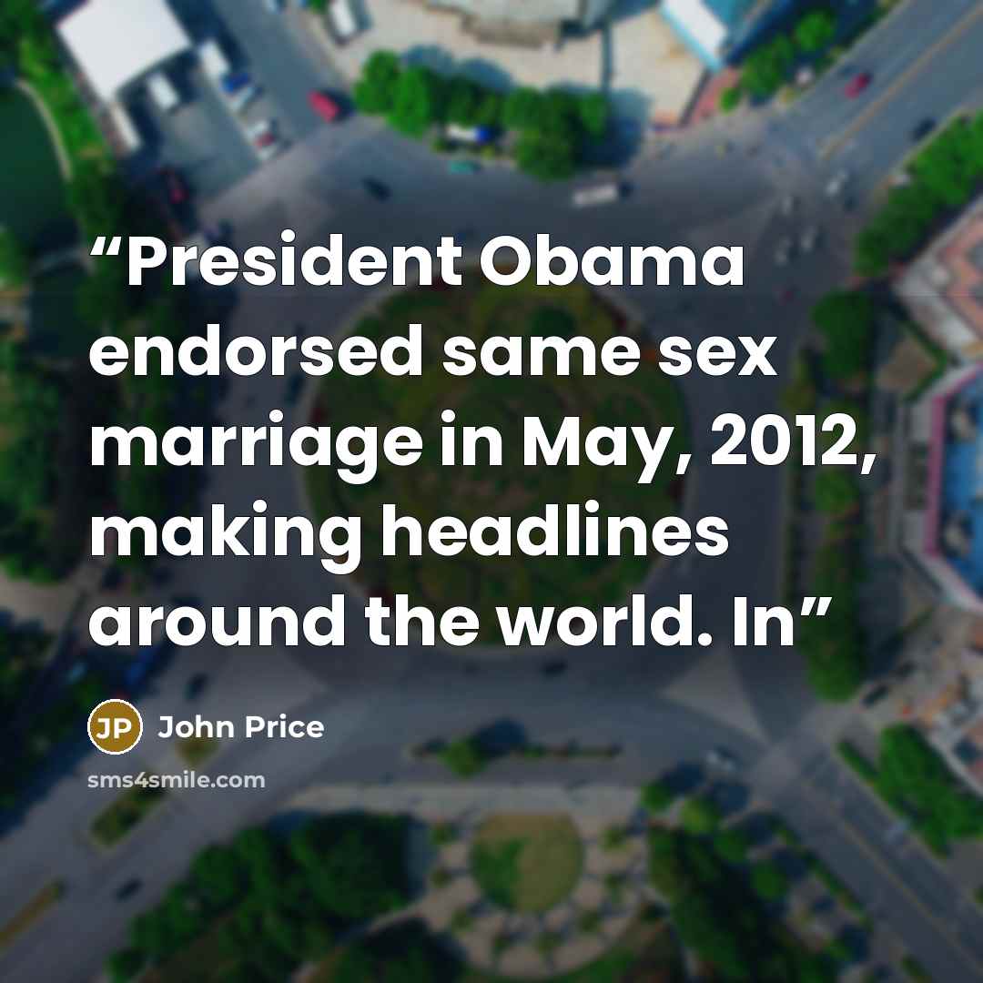 “President Obama endorsed same sex marriage in May, 2012, making headlines around the world. In” quote by John Price