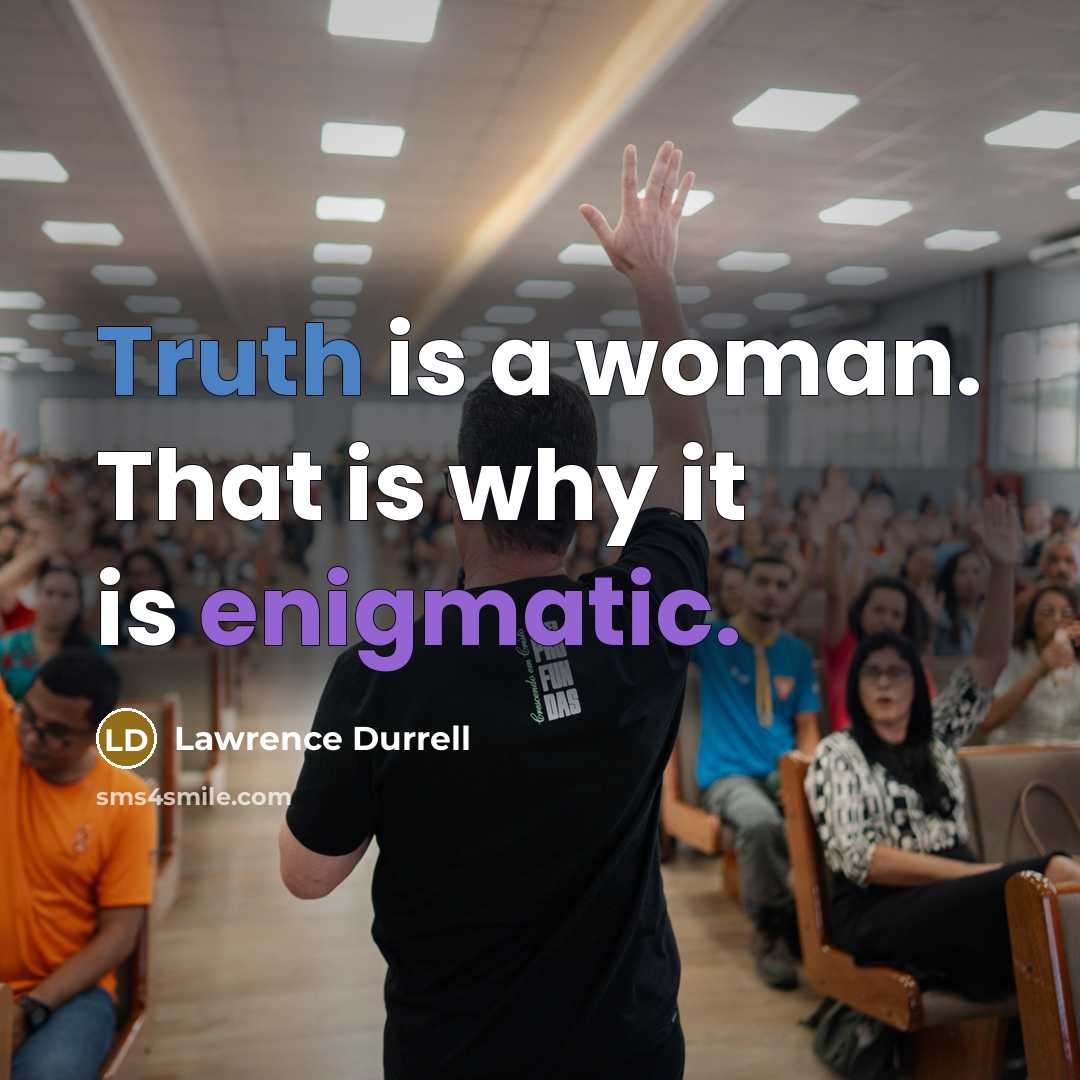 “Truth is a woman. That is why it is enigmatic.” quote by Lawrence Durrell