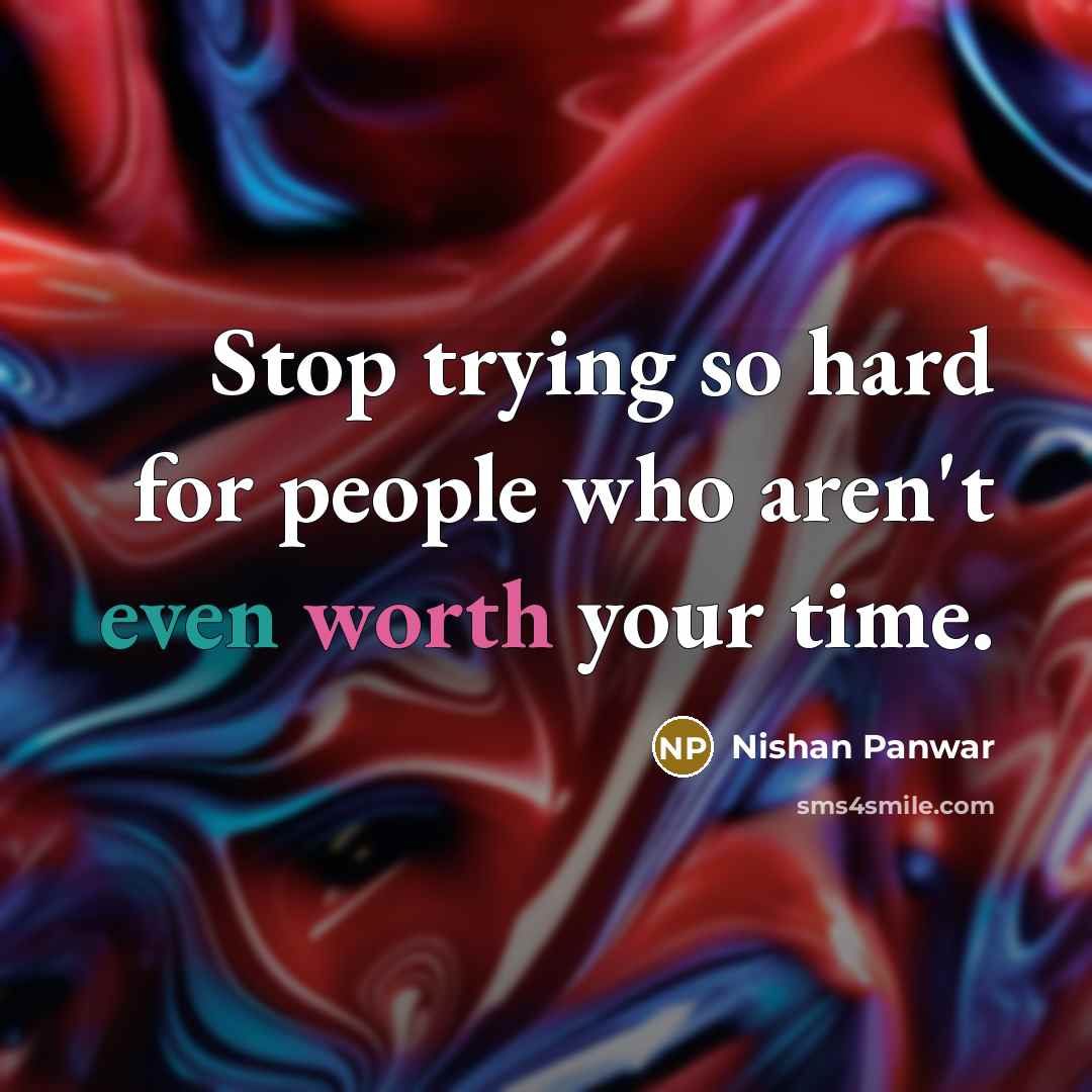 “Stop trying so hard for people who aren't even worth your time.” quote by Nishan Panwar