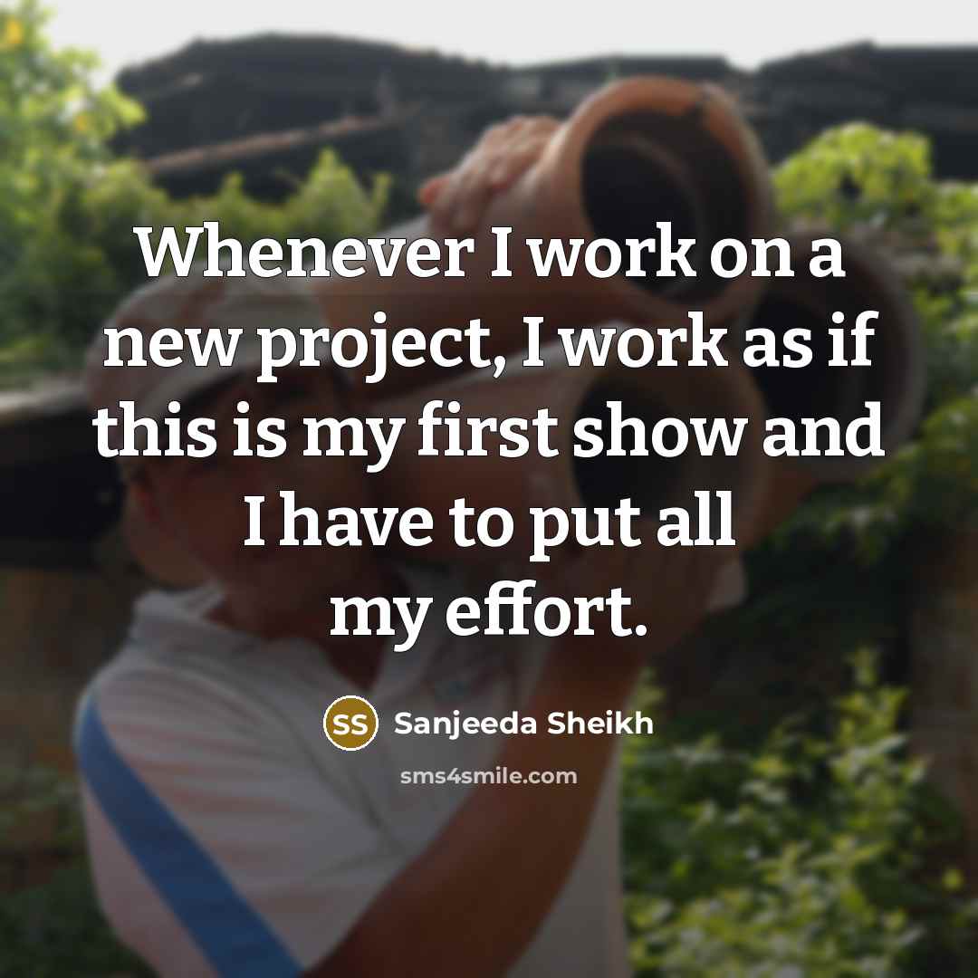 “Whenever I work on a new project, I work as if this is my first show and I have to put all my effort.” quote by Sanjeeda Sheikh
