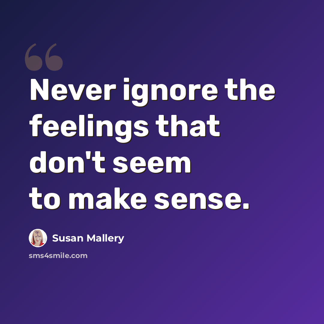 “Never ignore the feelings that don't seem to make sense.” quote by Susan Mallery