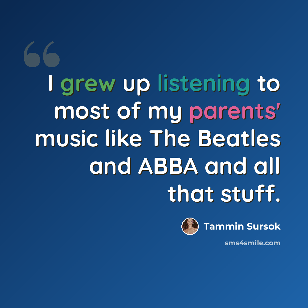 “I grew up listening to most of my parents' music like The Beatles and ABBA and all that stuff.” quote by Tammin Sursok