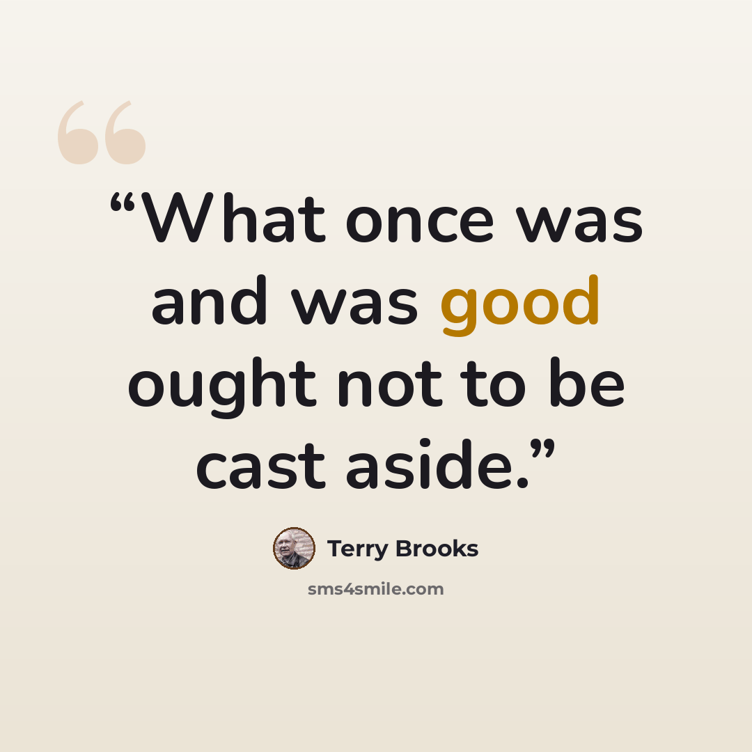 “What once was and was good ought not to be cast aside.” quote by Terry Brooks