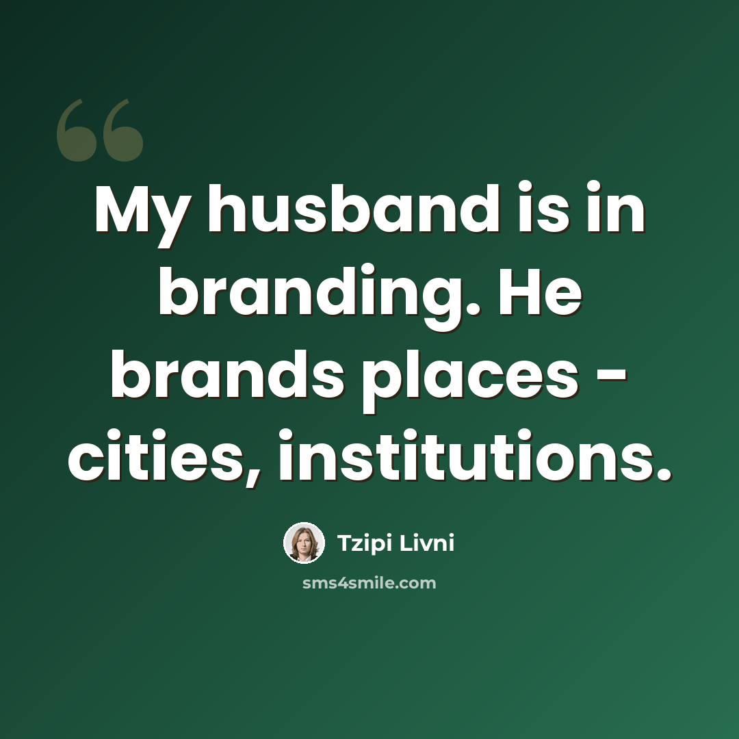 “My husband is in branding. He brands places - cities, institutions.” quote by Tzipi Livni