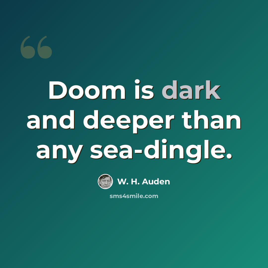 “Doom is dark and deeper than any sea-dingle.” quote by W. H. Auden