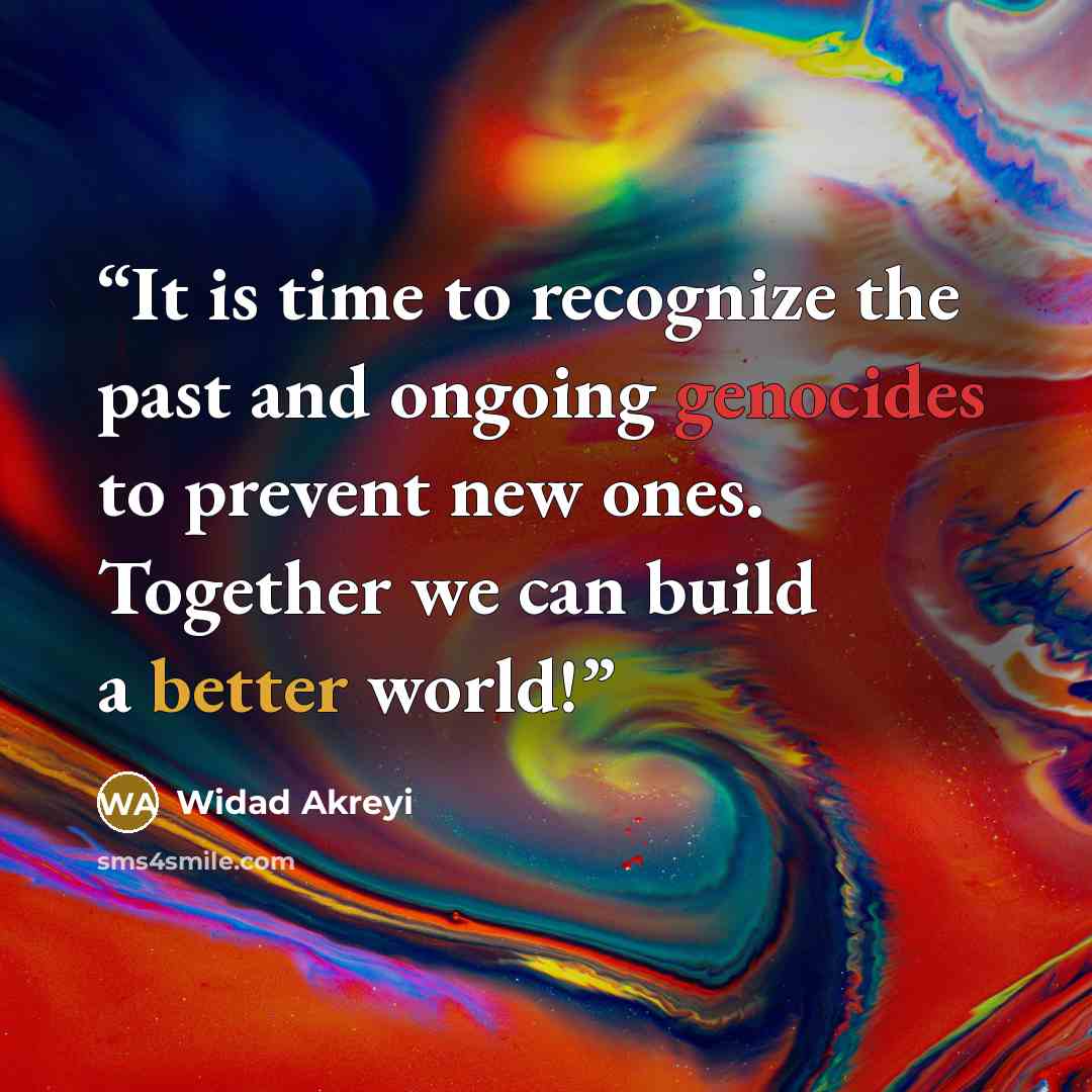 “It is time to recognize the past and ongoing genocides to prevent new ones. Together we can build a better world!” quote by Widad Akreyi