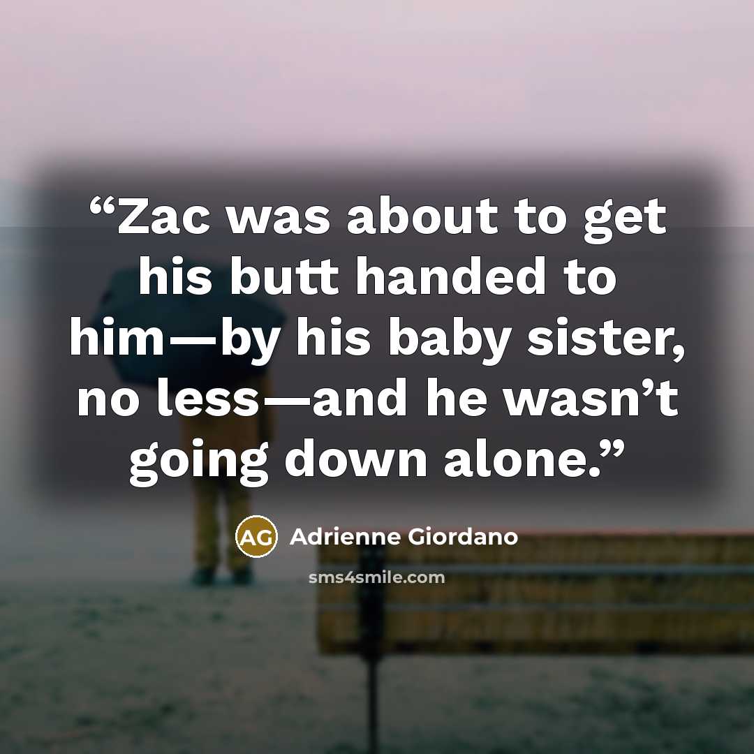 “Zac was about to get his butt handed to him—by his baby sister, no less—and he wasn’t going down alone.” quote by Adrienne Giordano
