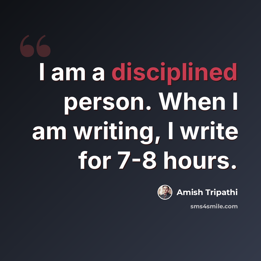 “I am a disciplined person. When I am writing, I write for 7-8 hours.” quote by Amish Tripathi