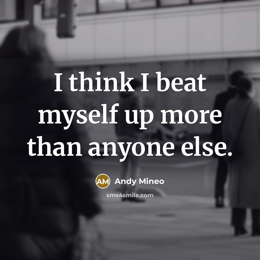 “I think I beat myself up more than anyone else.” quote by Andy Mineo