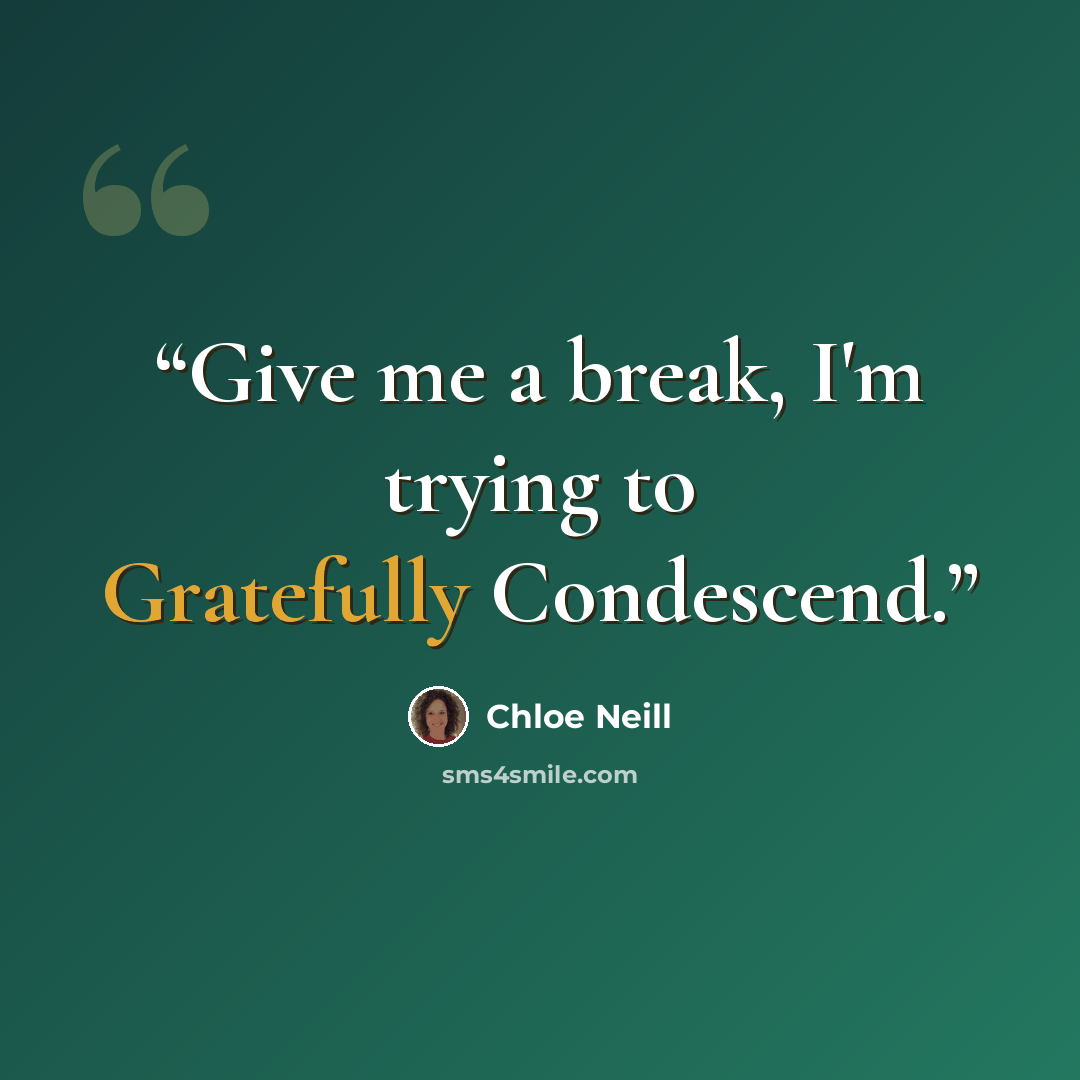“Give me a break, I'm trying to Gratefully Condescend.” quote by Chloe Neill