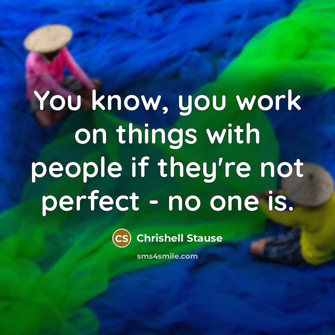 “You know, you work on things with people if they're not perfect - no one is.” quote by Chrishell Stause