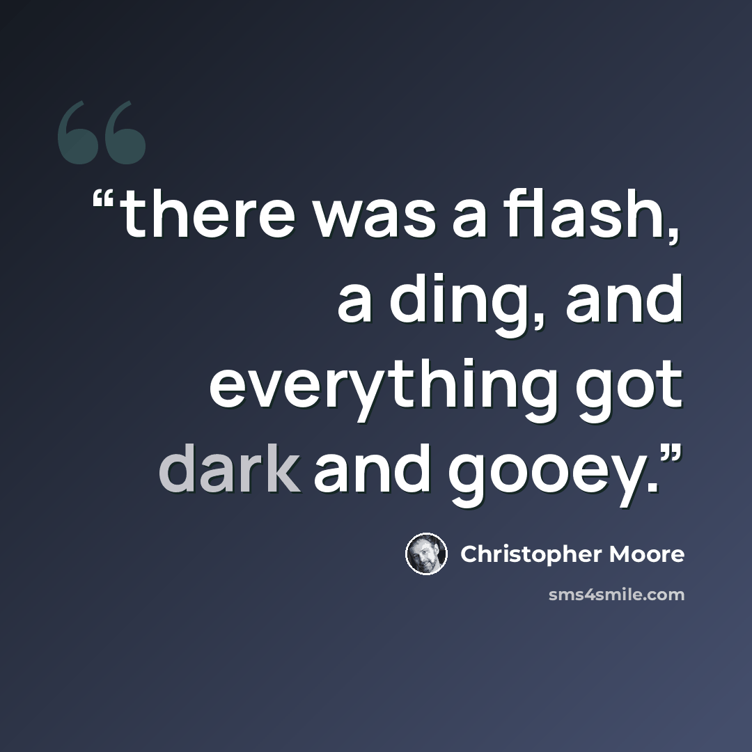 “there was a flash, a ding, and everything got dark and gooey.” quote by Christopher Moore