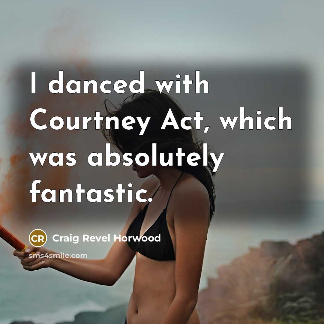 “I danced with Courtney Act, which was absolutely fantastic.” quote by Craig Revel Horwood