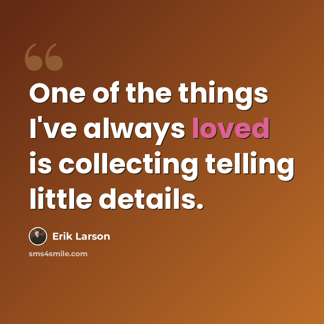 “One of the things I've always loved is collecting telling little details.” quote by Erik Larson