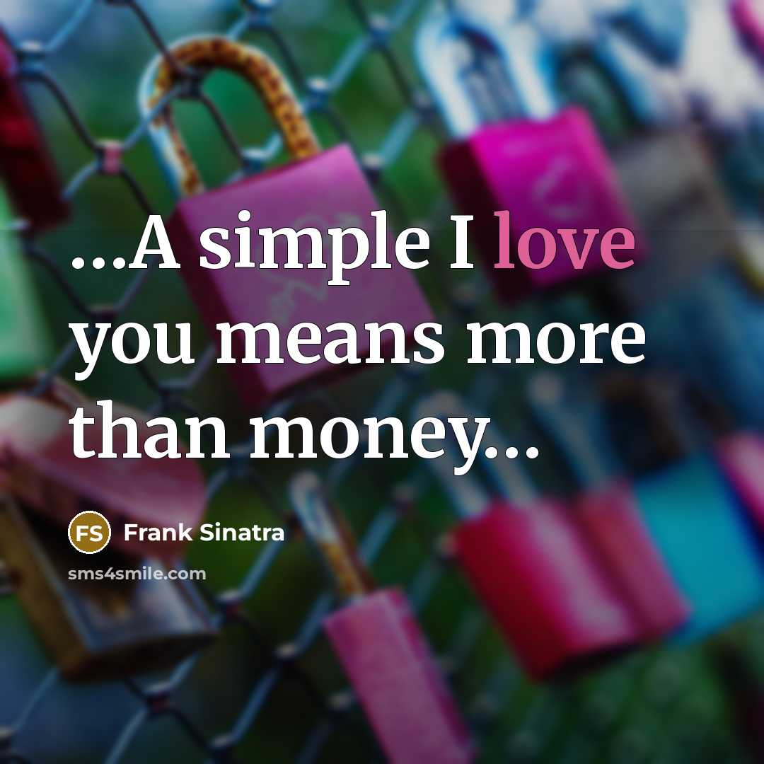 “…A simple I love you means more than money…” quote by Frank Sinatra