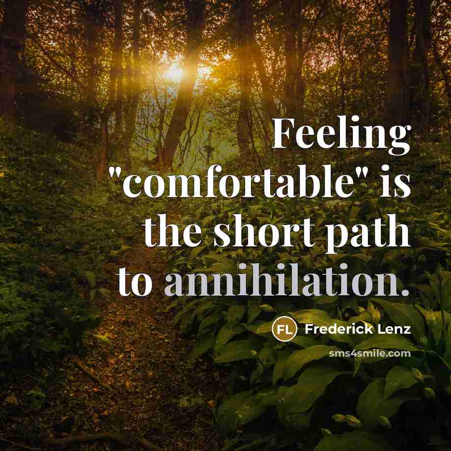 “Feeling "comfortable" is the short path to annihilation.” quote by Frederick Lenz