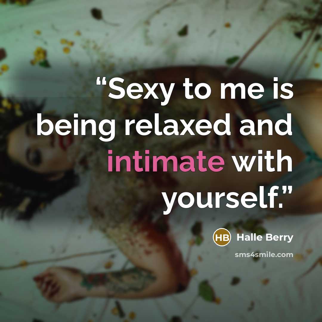 “Sexy to me is being relaxed and intimate with yourself.” quote by Halle Berry