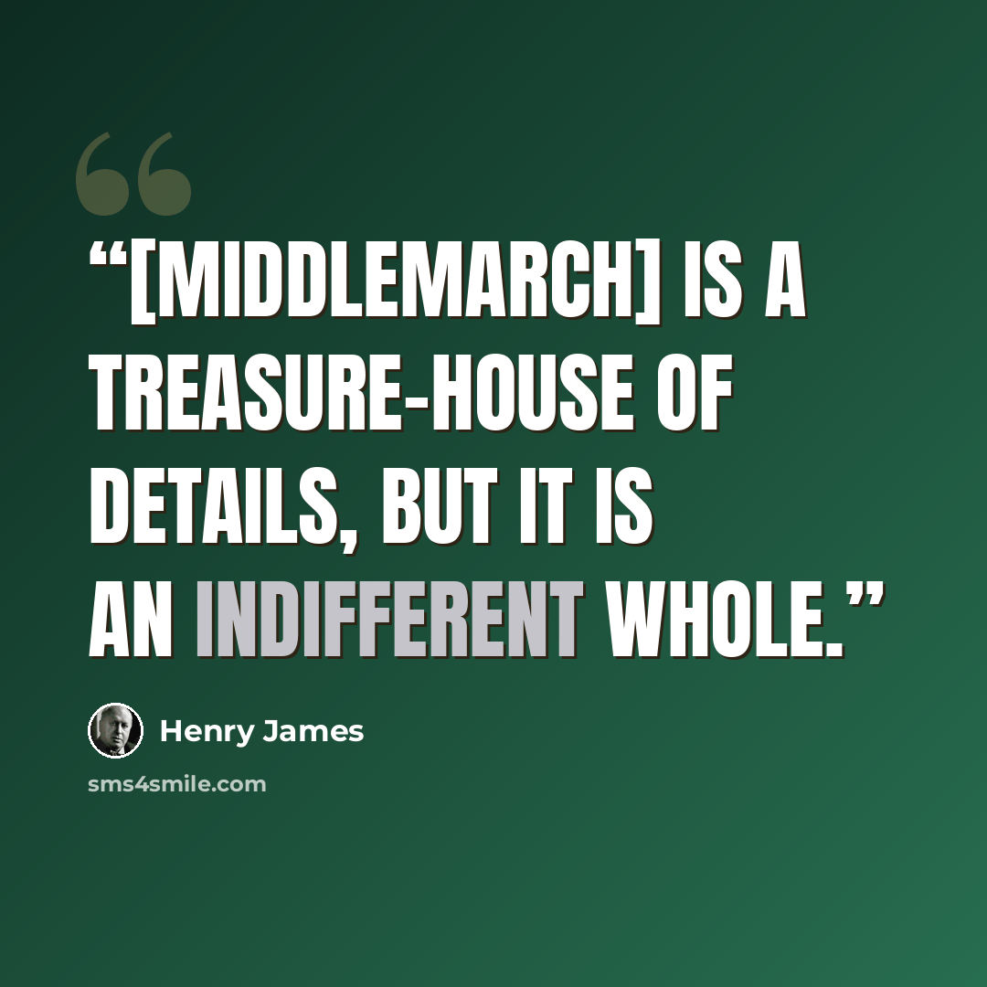 “[Middlemarch] is a treasure-house of details, but it is an indifferent whole.” quote by Henry James