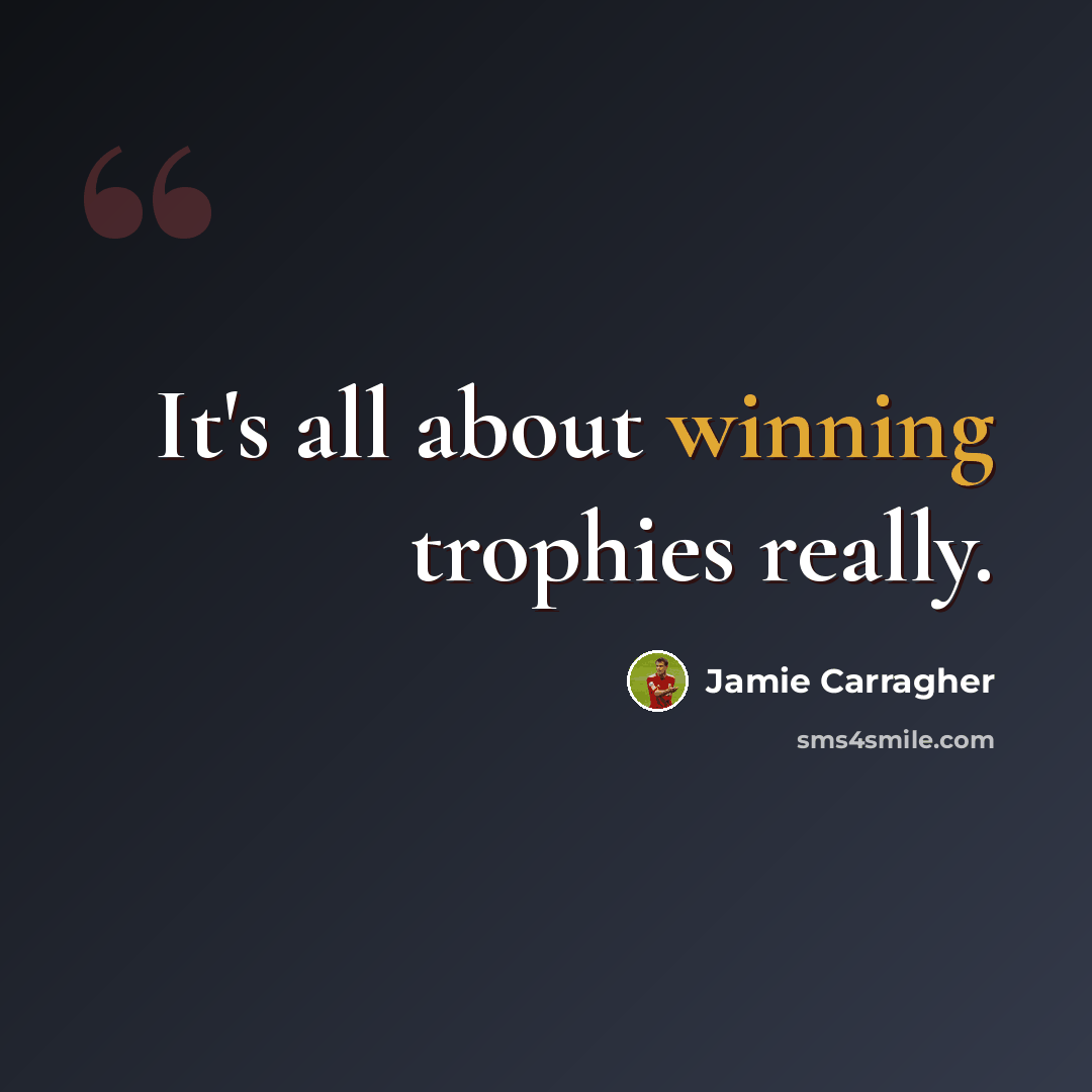 “It's all about winning trophies really.” quote by Jamie Carragher