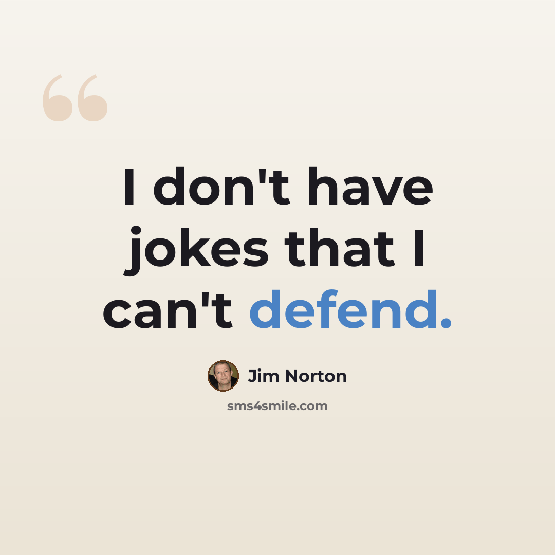 “I don't have jokes that I can't defend.” quote by Jim Norton