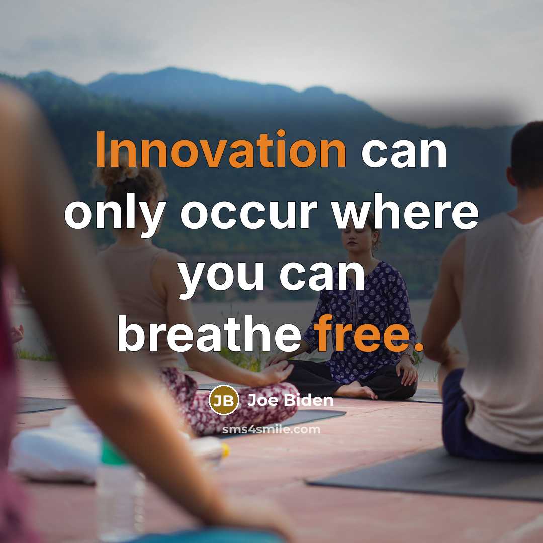 “Innovation can only occur where you can breathe free.” quote by Joe Biden