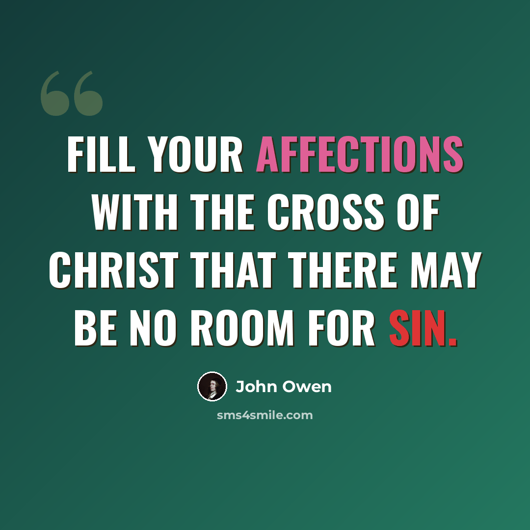 “Fill your affections with the cross of Christ that there may be no room for sin.” quote by John Owen