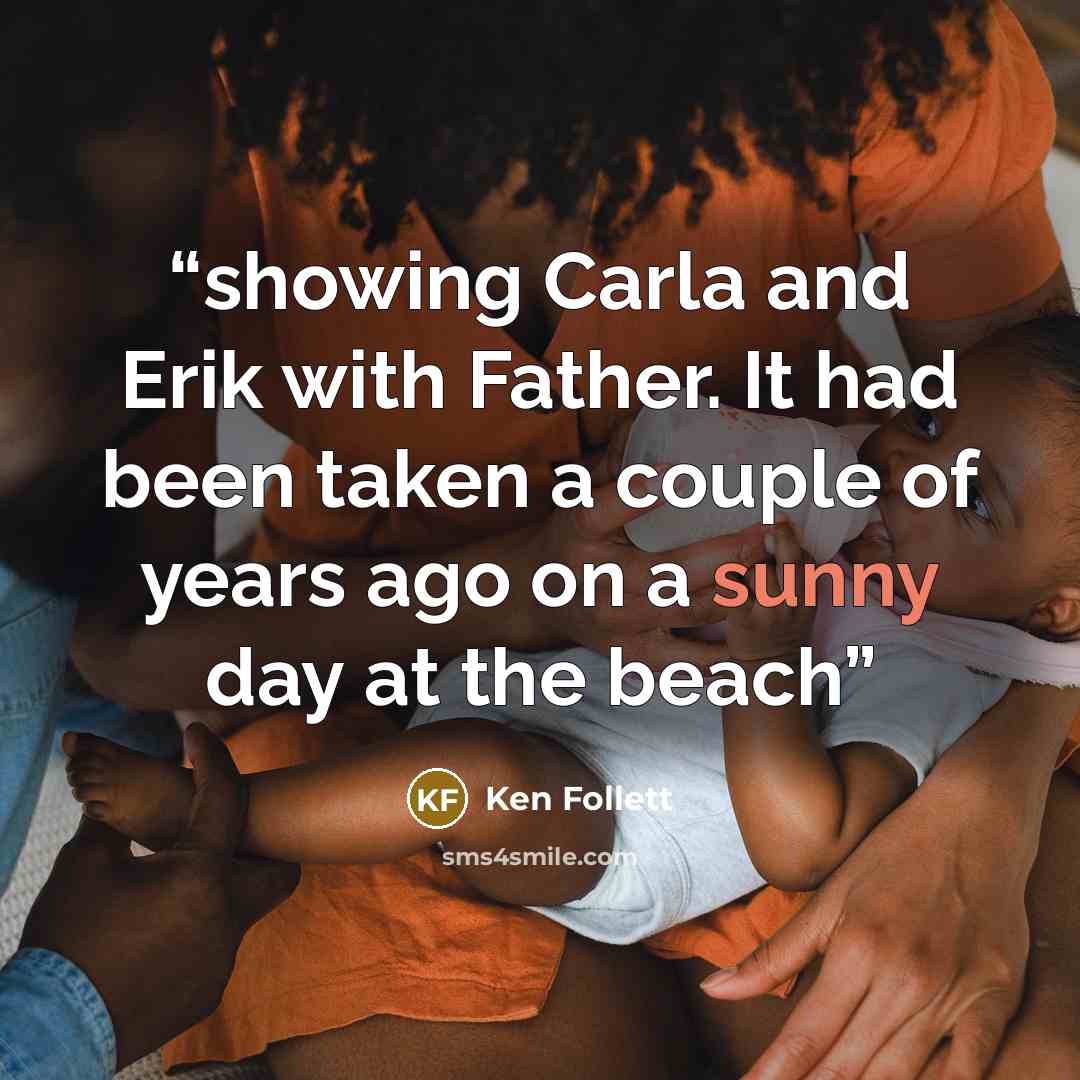 “showing Carla and Erik with Father. It had been taken a couple of years ago on a sunny day at the beach” quote by Ken Follett