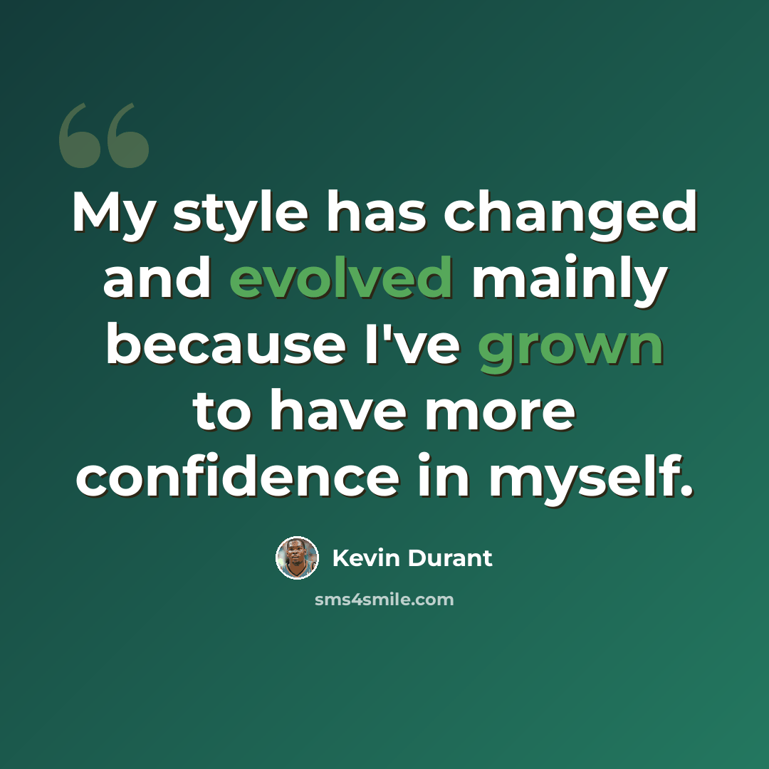 “My style has changed and evolved mainly because I've grown to have more confidence in myself.” quote by Kevin Durant