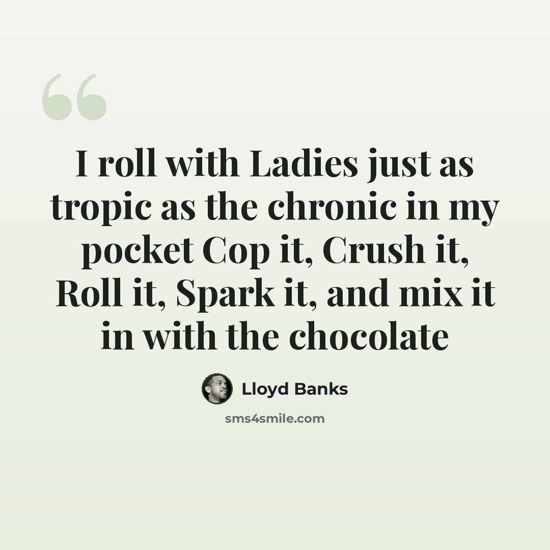 “I roll with Ladies just as tropic as the chronic in my pocket Cop it, Crush it, Roll it, Spark it, and mix it in with the chocolate” quote by Lloyd Banks