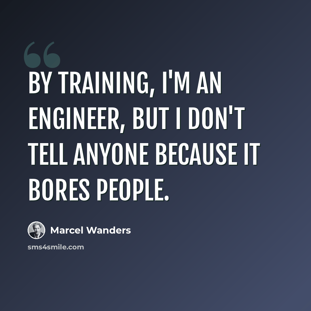 “By training, I'm an engineer, but I don't tell anyone because it bores people.” quote by Marcel Wanders