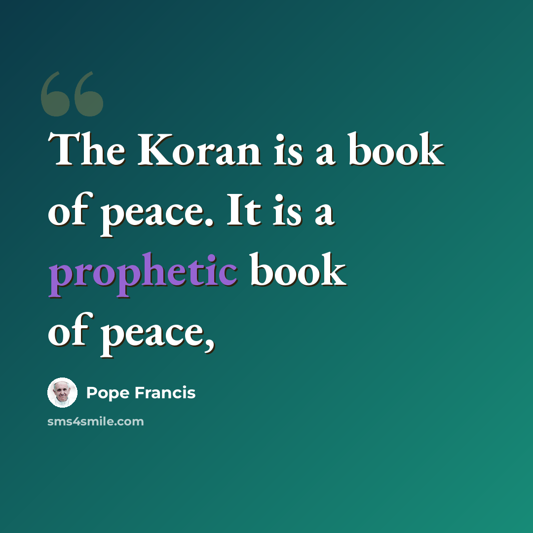 “The Koran is a book of peace. It is a prophetic book of peace,” quote by Pope Francis