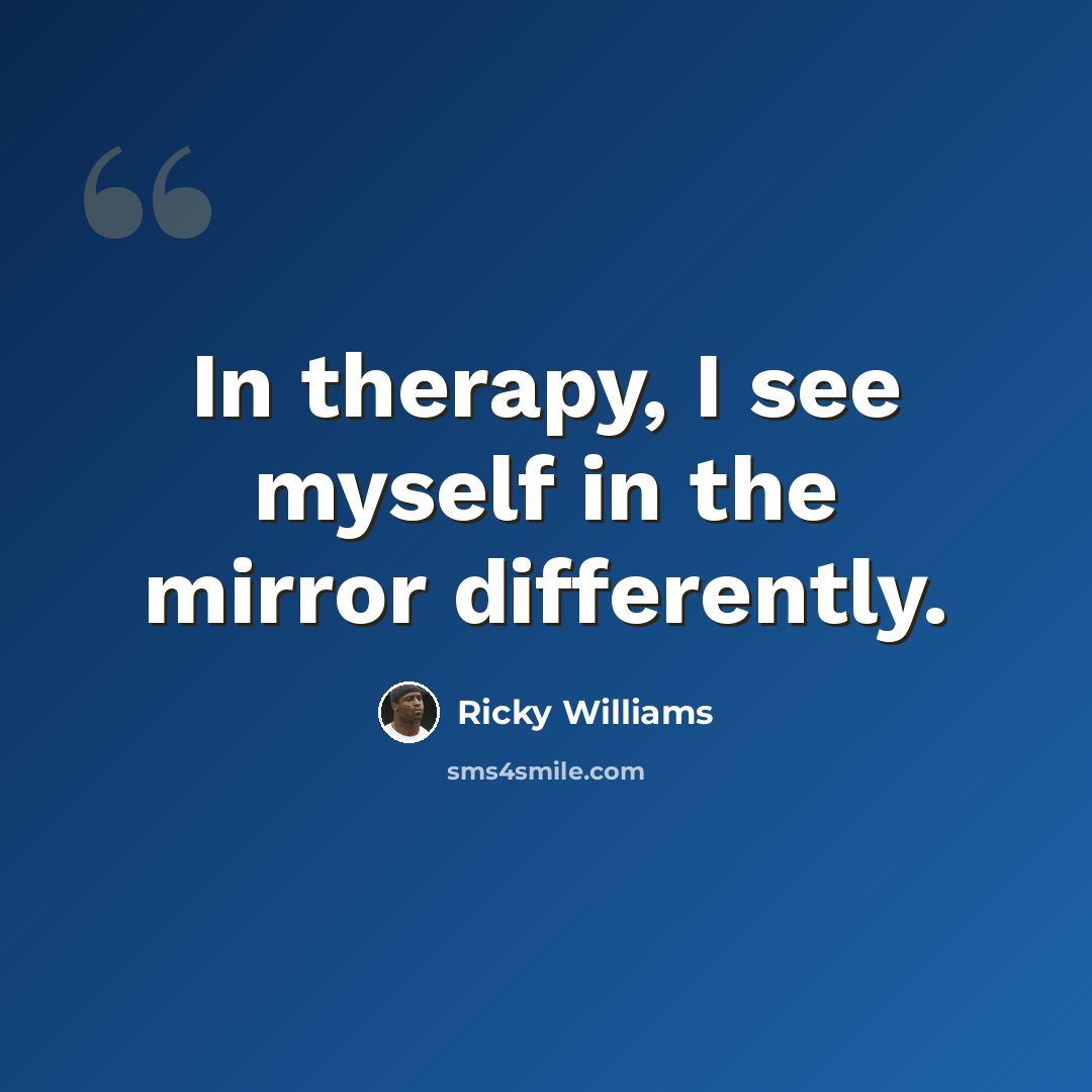 “In therapy, I see myself in the mirror differently.” quote by Ricky Williams