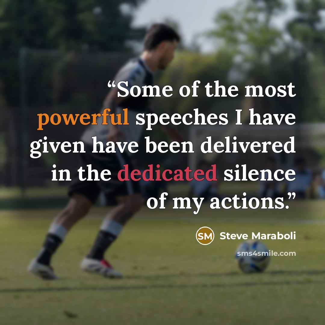 “Some of the most powerful speeches I have given have been delivered in the dedicated silence of my actions.” quote by Steve Maraboli