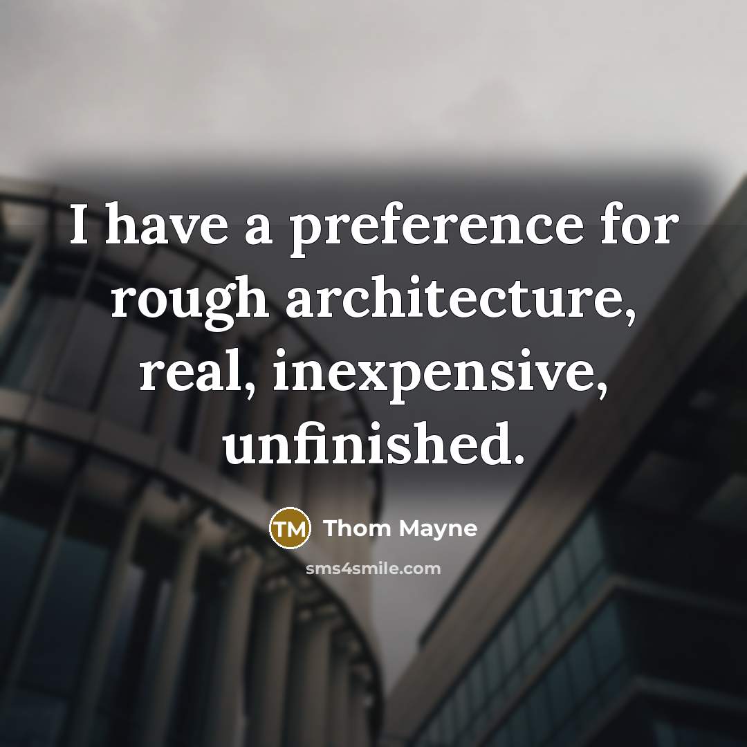 “I have a preference for rough architecture, real, inexpensive, unfinished.” quote by Thom Mayne