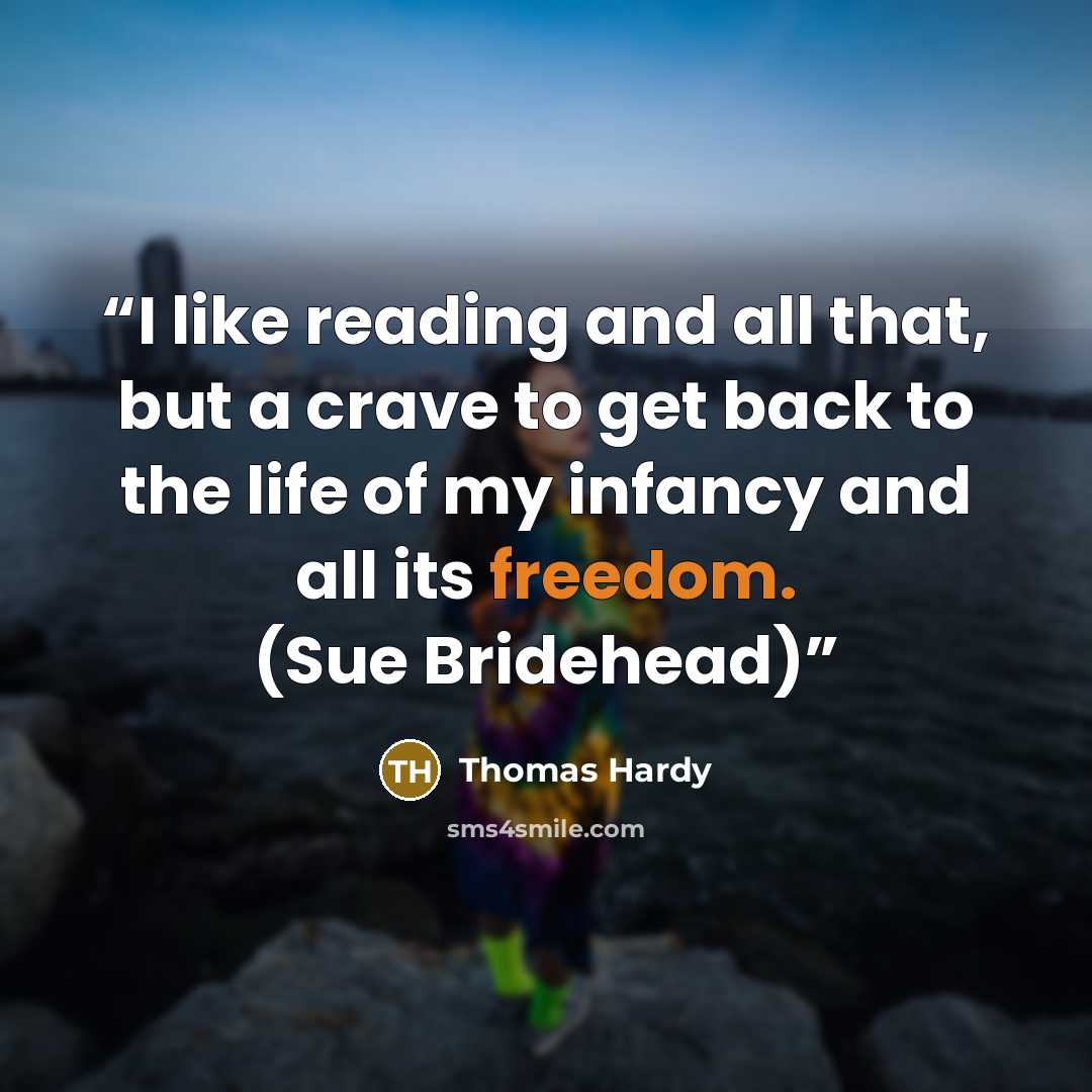 “I like reading and all that, but a crave to get back to the life of my infancy and all its freedom. (Sue Bridehead)” quote by Thomas Hardy
