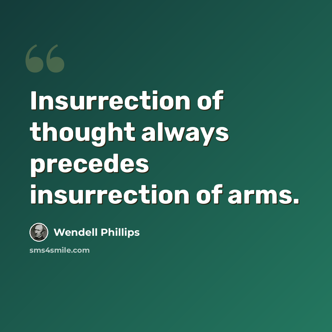 “Insurrection of thought always precedes insurrection of arms.” quote by Wendell Phillips