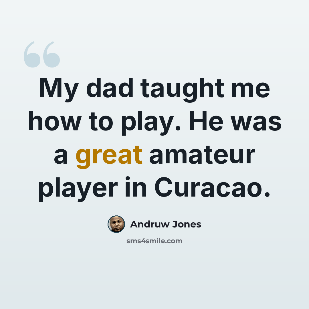 “My dad taught me how to play. He was a great amateur player in Curacao.” quote by Andruw Jones